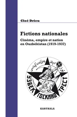 Fictions nationales - cinéma, empire et nation en Ouzbékistan, 1919-1937, cinéma, empire et nation en Ouzbékistan, 1919-1937