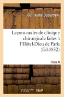 Leçons orales de clinique chirurgicale faites à l'Hôtel-Dieu de Paris. Tome 6
