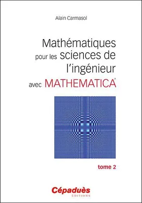 Mathématiques pour les sciences de l'ingénieur avec Mathematica. Tome 2
