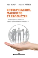 Entrepreneurs, magiciens et prophètes, Conduire les organisations dans la transformation numérique
