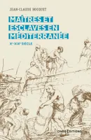 Maitres et esclaves en Méditerranée Xe-XIXe siècle