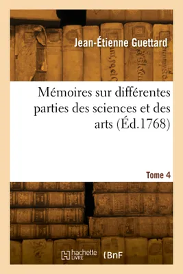 Mémoires sur différentes parties des sciences et des arts. Tome 4