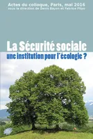La Sécurité sociale, une institution pour l'écologie ?, Actes du colloque, paris, mai 2016