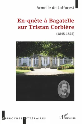 En-quête à Bagatelle sur Tristan Corbière, (1845-1875)