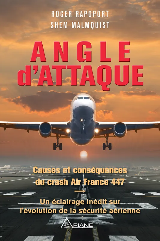Angle d'attaque, Causes et conséquences du crash Air France 447 Un éclairage inédit sur l’évolution de la sécurité aérienne Roger Rapoport, Shem Malmquist