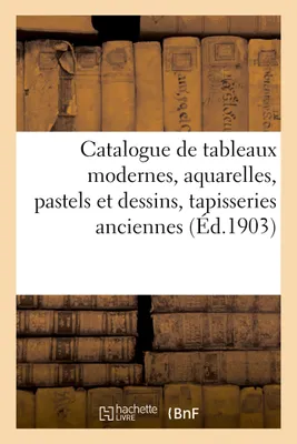 Catalogue de tableaux modernes, aquarelles, pastels et dessins, tapisseries anciennes