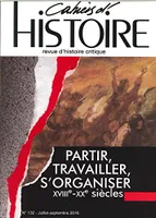 Cahiers D'Histoire N°132 Partir, Travailler, S'Organiser Juillet/Septembre 2016