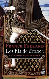 Livres Littérature et Essais littéraires Romans Historiques Les fils de France Franck Ferrand