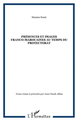 Présences et images franco-marocaines au temps du Protectorat, [actes des rencontres franco-marocaines, Fès, juin 1998, Paris, septembre 1998]