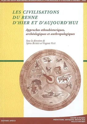 Les civilisations du renne d'hier et d'aujourd'hui, approches ethnohistoriques, archéologiques et anthropologiques
