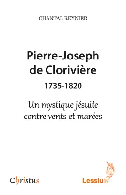 Pierre-Joseph de Clorivière (1735-1820) - Un mystique jésuite contre vents et marées