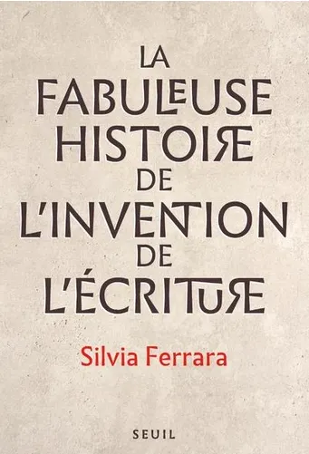 Livres Histoire et Géographie Histoire Histoire générale La fabuleuse histoire de l'invention de l'écriture Silvia Ferrara