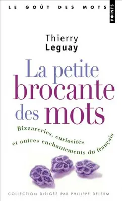 La Petite Brocante des mots, Bizarreries, curiosités et autres enchantements du français
