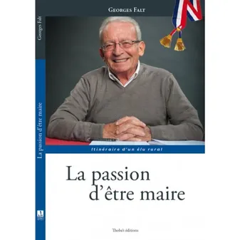 Georges Falt La passion d'être maire - Itinéraire d'un élu rural