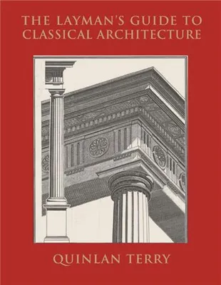 The Layman's Guide to Classical Architecture /anglais