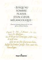 « Jusqu'au sombre plaisir d'un coeur mélancolique », Études de littérature française du XVIIe siècle en hommage à Patrick Dandrey