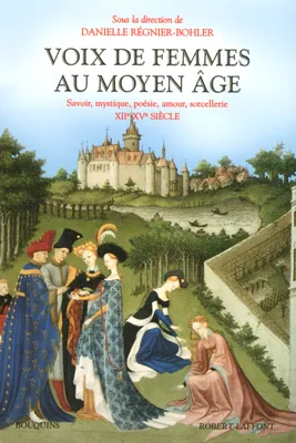 Voix de femmes au Moyen âge savoir, mystique, poésie, amour, sorcellerie, savoir, mystique, poésie, amour, sorcellerie