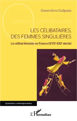 Les célibataires, des femmes singulières, Le célibat féminin en France (XVIIe-XXIe siècle)