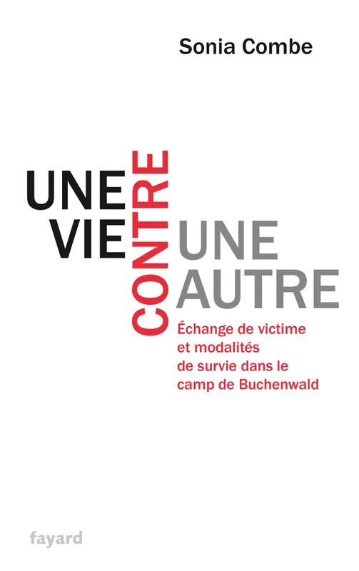Une vie contre une autre / échange de victime et modalités de survie dans le camp de Buchenwald, Échange de victime et modalités de survie dans le camp de Buchenwald Sonia Combe