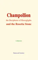 Champollion, the Decipherer of Hieroglyphs, and the Rosetta Stone