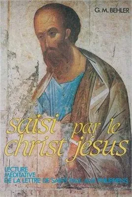 Saisi par le Christ Jésus, lecture méditative de la Lettre de saint Paul aux Philippiens