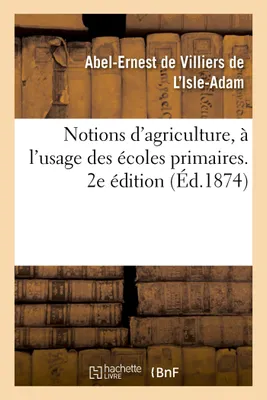 Notions d'agriculture, à l'usage des écoles primaires. 2e édition