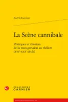 La scène cannibale, Pratiques et théories de la transgression au théâtre (xvie-xxie siècle)