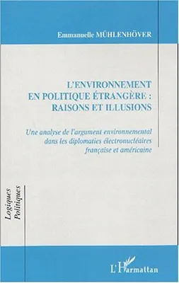 L'ENVIRONNEMENT EN POLITIQUE ETRANGERE : RAISONS ET ILLUSIONS, Une analyse de l'argument environnemental dans les diplomaties électronucléaires française et américaine