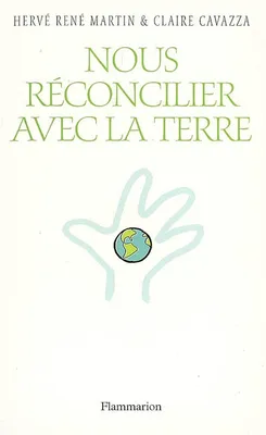Nous réconcilier avec la Terre, entretiens avec Gilles Clément, Lama Denys Rinpoché, Michel Maxime Egger.... [et al.]