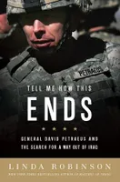 Tell Me How This Ends, General David Petraeus and the Search for a Way Out of Iraq