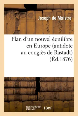 Plan d'un nouvel équilibre en Europe (antidote au congrès de Rastadt) (Éd.1876)