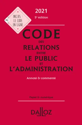 Code des relations entre le public et l'administration 2021, annoté et commenté - 5e ed., Annoté & commenté