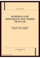 Morphologie historique des verbes français - notions générales, conjugaisons régulières, verbes irréguliers, notions générales, conjugaisons régulières, verbes irréguliers
