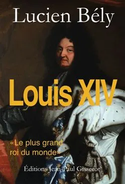 Livres Littérature et Essais littéraires Romans Régionaux et de terroir Louis XIV - le plus grand roi du monde, le plus grand roi du monde Lucien Bély