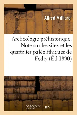 Archéologie préhistorique. Note sur les silex et les quartzites paléolithiques de Fédry, (Haute-Saône)