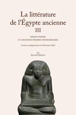 La Littérature de l'Égypte ancienne. Volume III, Moyen Empire et Deuxième Période intermédiaire