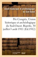 IVe Congrès de l'Union historique et archéologique du Sud-Ouest. Biarritz, 30 juillet-3 août 1911