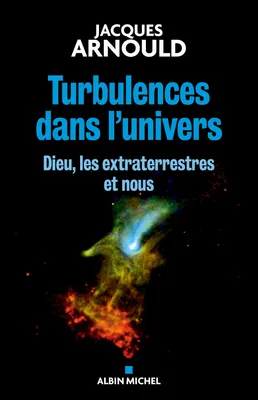 Turbulences dans l'univers, Dieu, les extraterrestres et nous