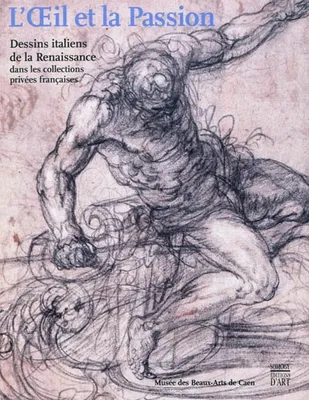 OEIL ET LA PASSION DESSINS ITALIENS DE LA RENAISSANCE DANS (L'), dessins italiens de la Renaissance dans les collections privées françaises
