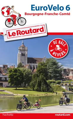 Guide du Routard Euro vélo 6, (De Bâle à Nevers)