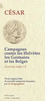 La guerre des Gaules, 1-2, Campagnes contre les Helvètes, les Germains et les Belges (Guerre des Gaules, lives 1 et 2), Volume 1, Campagnes contres les Helvètes, les Germains et les Belges : livres I et II