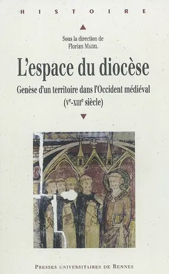 L'Espace du diocèse, Genèse d'un territoire dans l'Occident médiéval (Ve-XIIIe siècle)