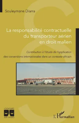 La responsabilité contractuelle du transporteur aérien en droit malien, Contribution à l'étude de l'application des conventions internationales dans un contexte africain