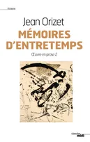 Oeuvre en prose / Jean Orizet, 2, Mémoires d'entretemps