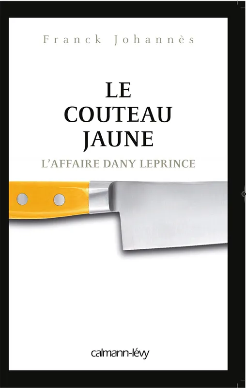 Livres Sciences Humaines et Sociales Actualités Le Couteau jaune, L'Affaire Dany Leprince Franck Johannès