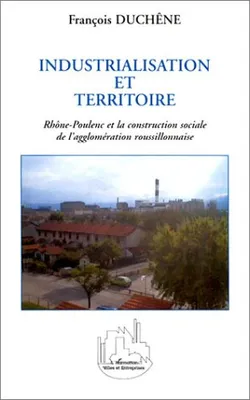 Industrialisation et territoire, Rhône-Poulenc et la construction sociale de l’agglomération roussillonnaise