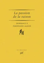 La passion de la raison. Hommage à Ferdinand Alquie, hommage à Ferdinand Alquié