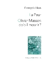 Livres Littérature et Essais littéraires Théâtre La peur; Olivier Masson doit-il mourir ? François Hien
