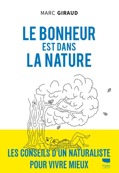 Livres Bien être Développement personnel Le bonheur est dans la nature, Les conseils d'un naturaliste pour vivre mieux Marc Giraud