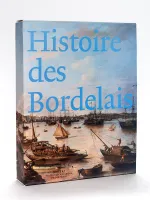 Histoire des Bordelais (2 Tomes - Complet) Tome 1 : La modernité triomphante 1715-1815 ; Tome 2 : Une modernité arrachée au passé 1815-2002
